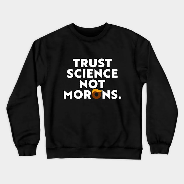 Trust Science Not Morons | Anti-Trump | Team Fauci 2020 Crewneck Sweatshirt by Attia17